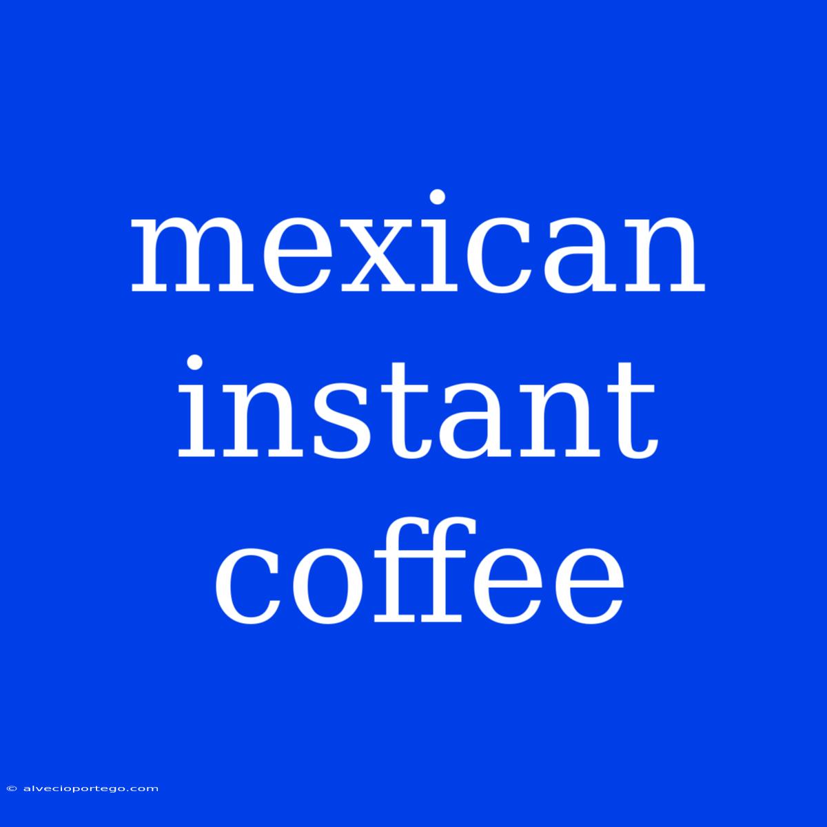 Mexican Instant Coffee