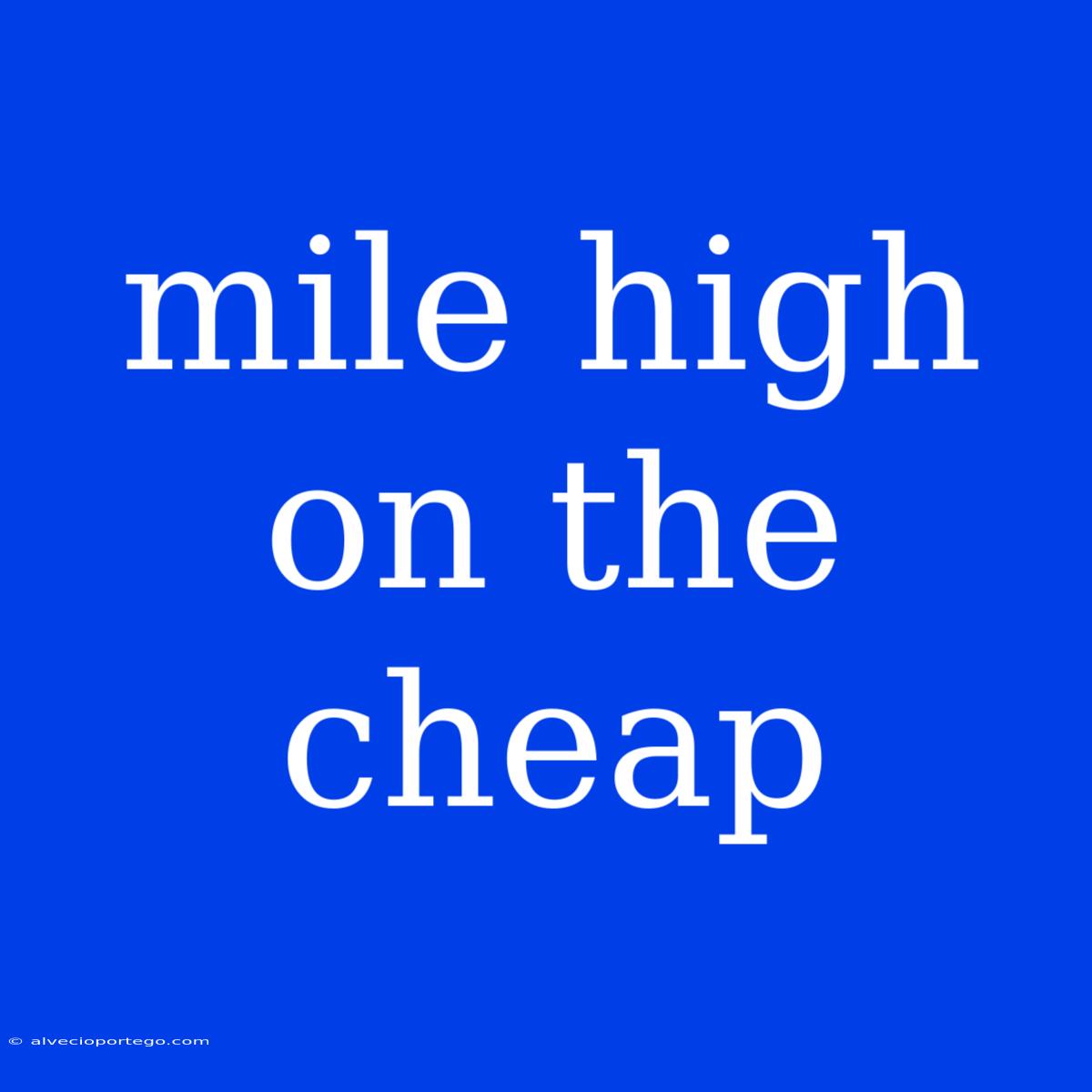 Mile High On The Cheap