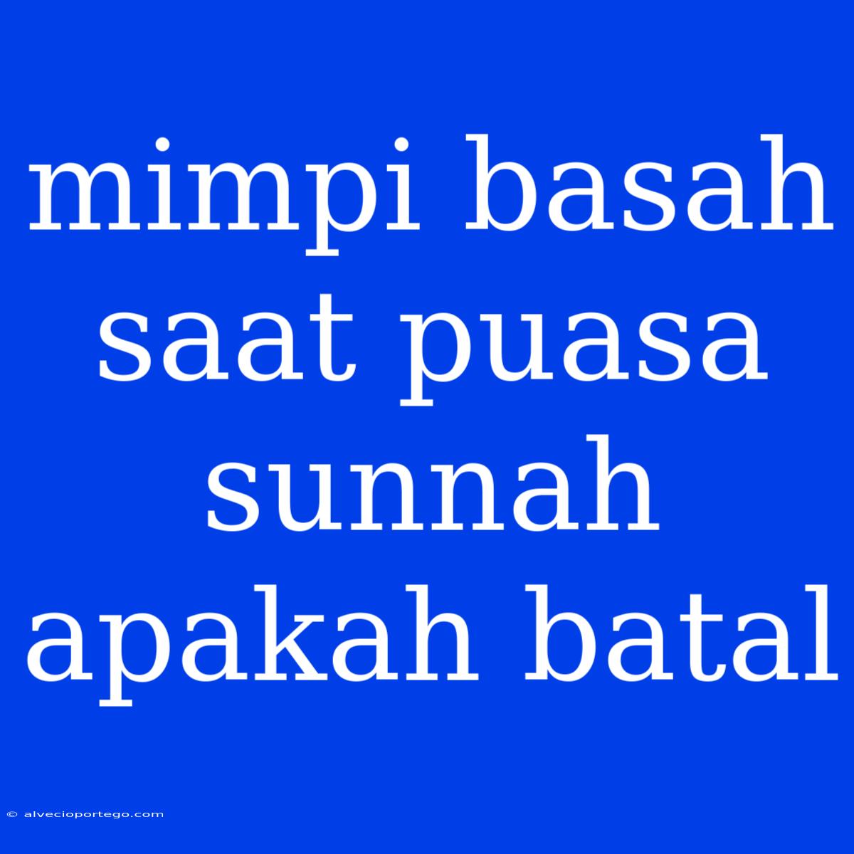 Mimpi Basah Saat Puasa Sunnah Apakah Batal