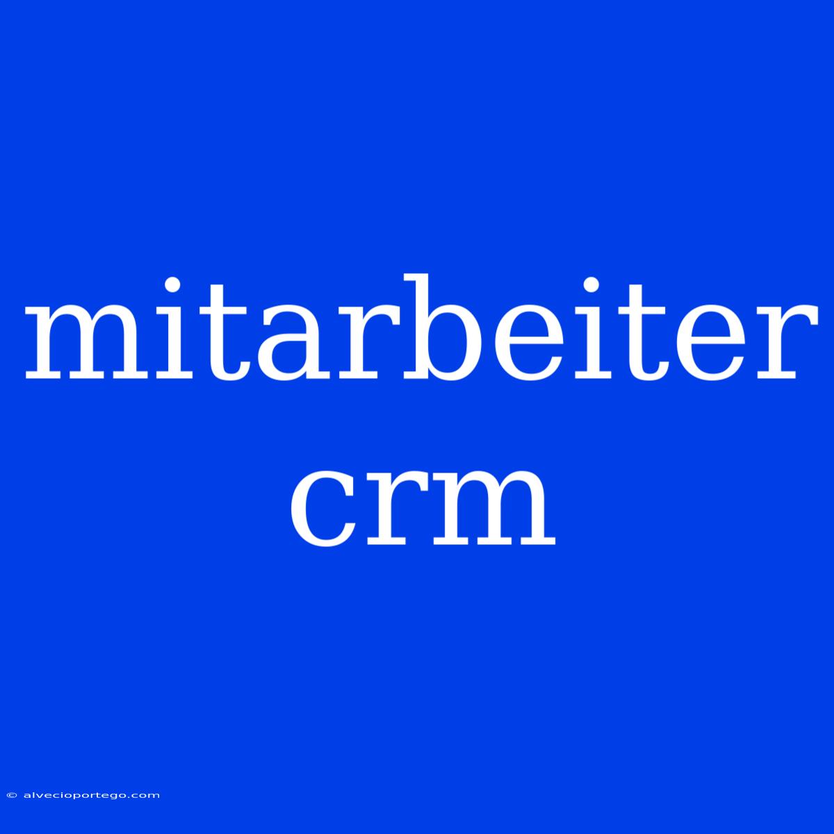 Mitarbeiter Crm