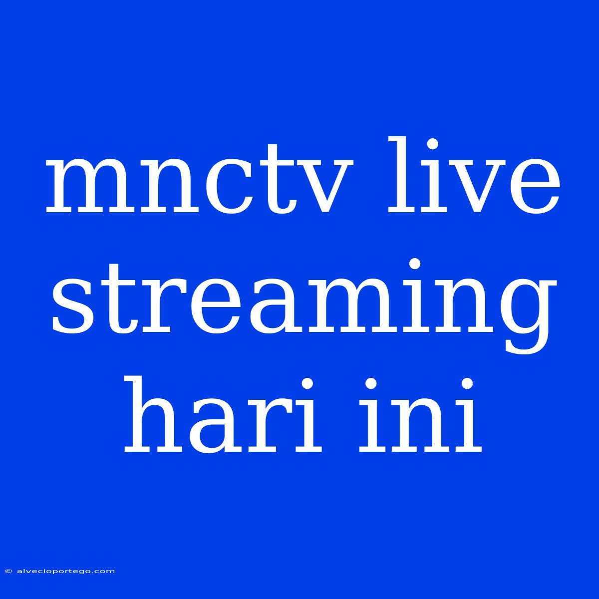 Mnctv Live Streaming Hari Ini