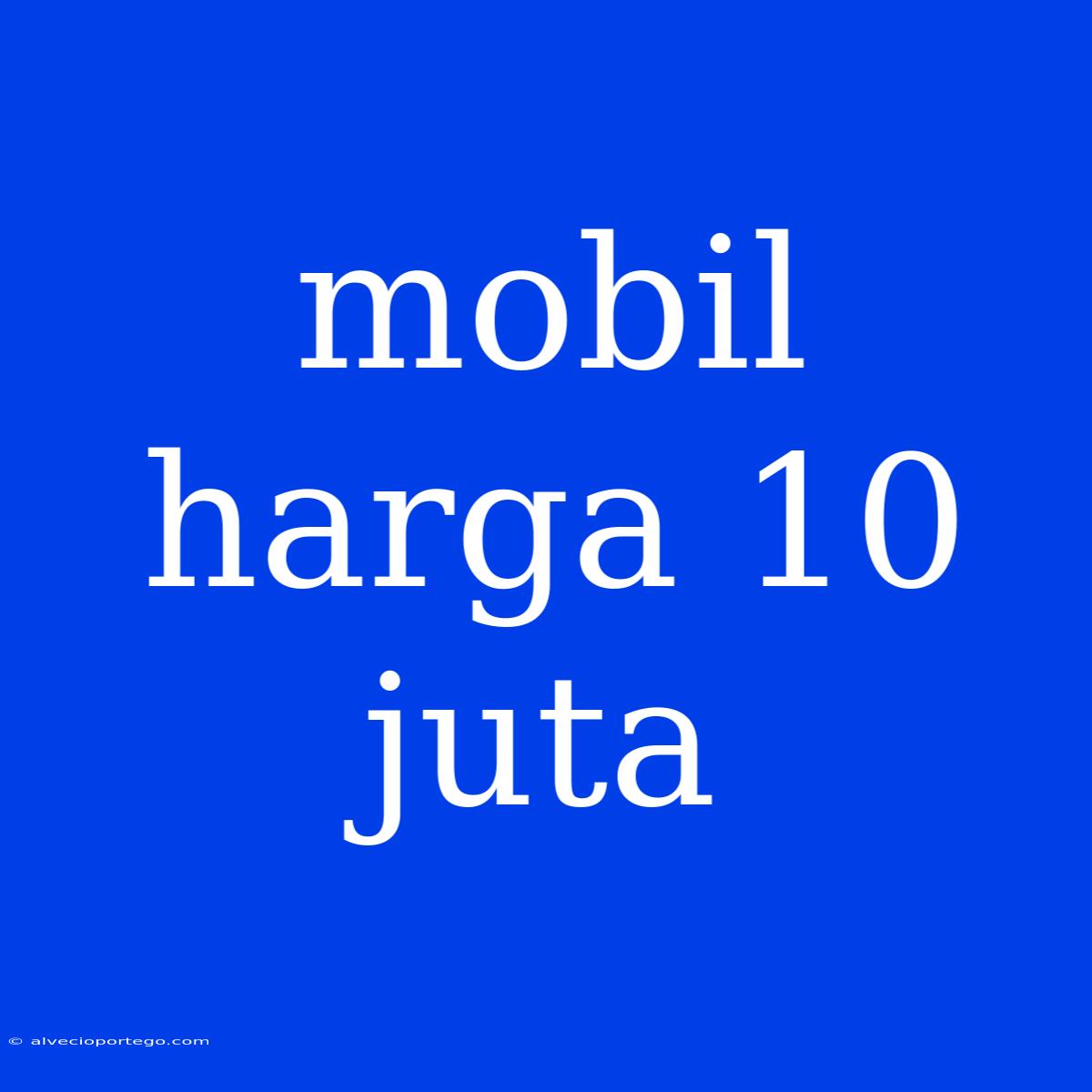 Mobil Harga 10 Juta