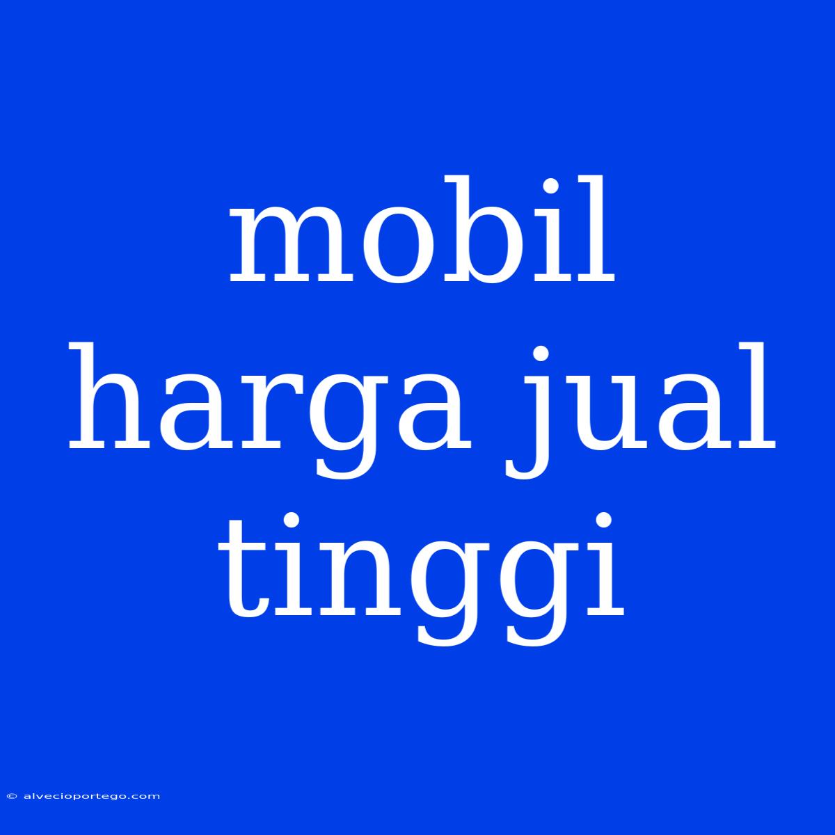 Mobil Harga Jual Tinggi