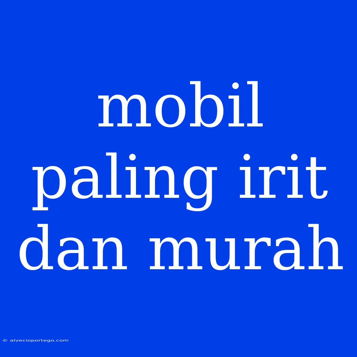 Mobil Paling Irit Dan Murah