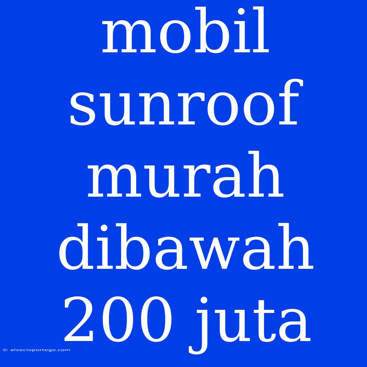 Mobil Sunroof Murah Dibawah 200 Juta