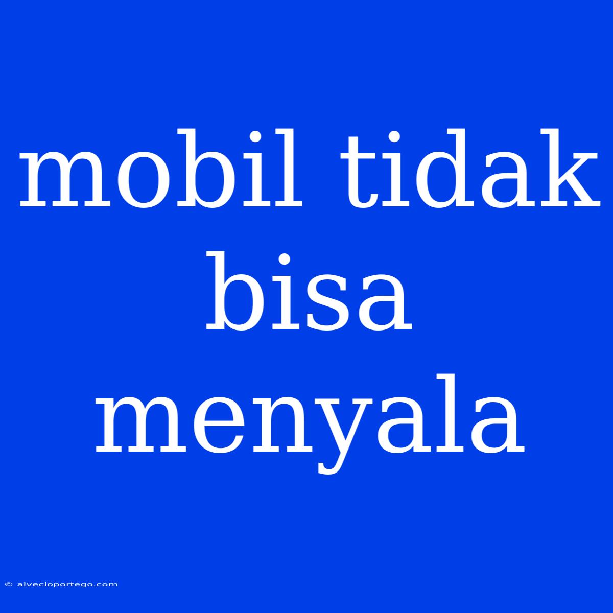 Mobil Tidak Bisa Menyala