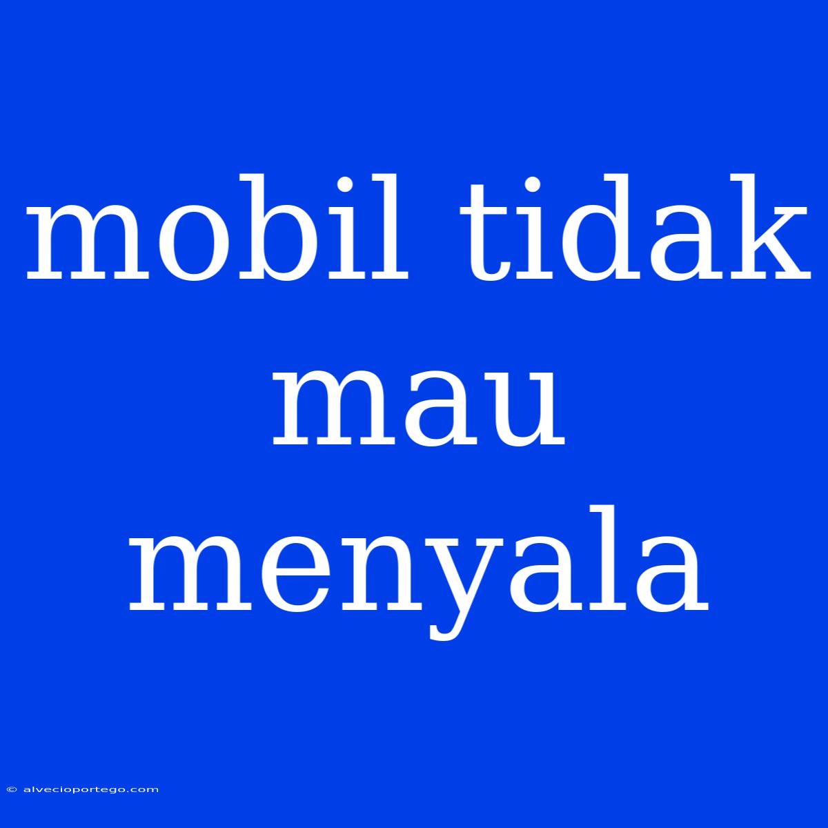 Mobil Tidak Mau Menyala