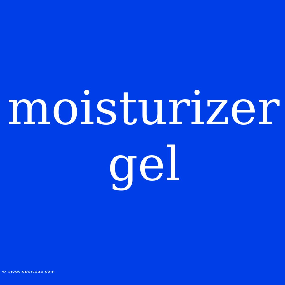 Moisturizer Gel