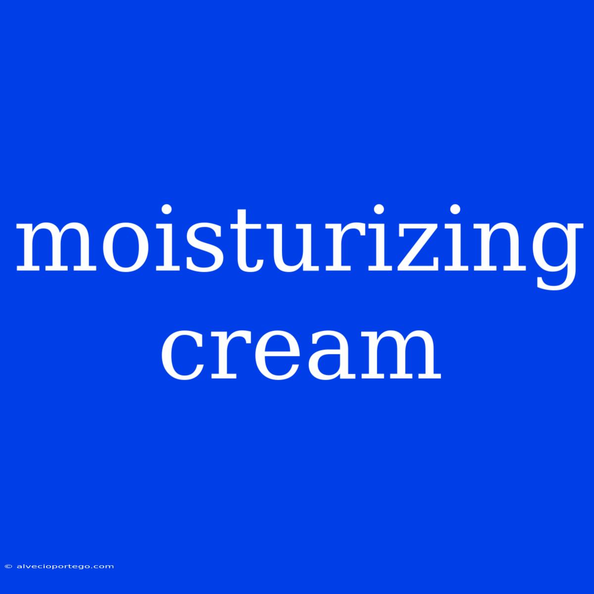 Moisturizing Cream