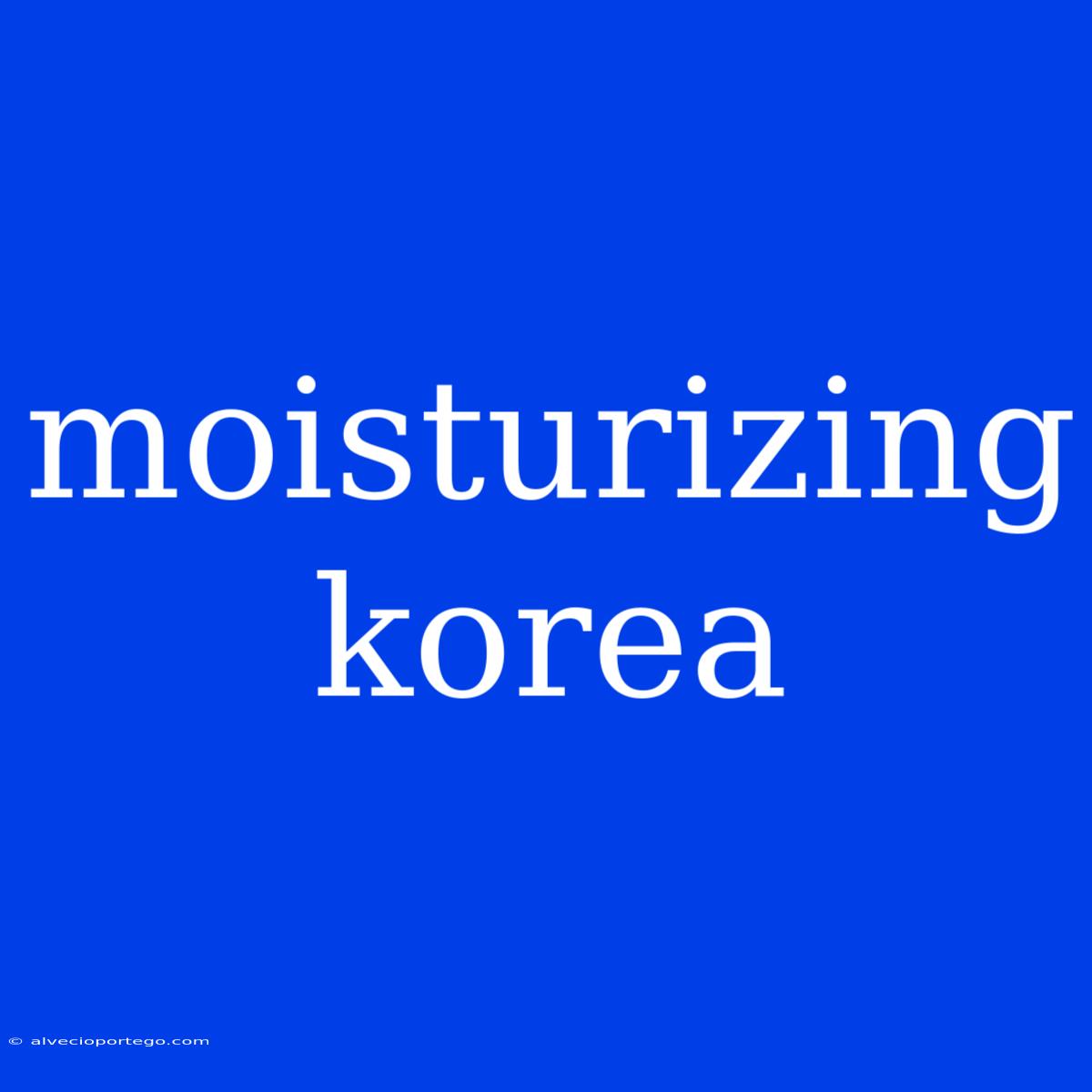 Moisturizing Korea