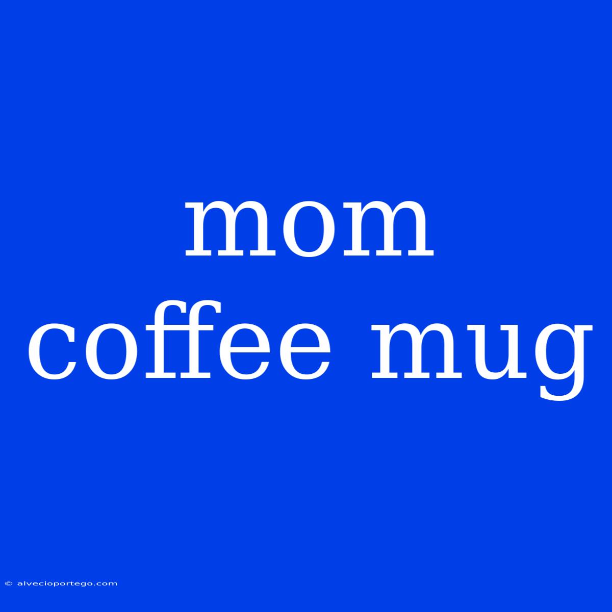 Mom Coffee Mug