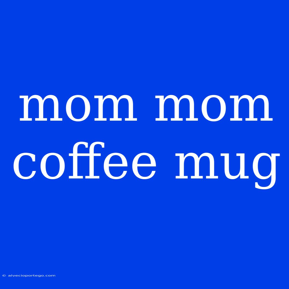 Mom Mom Coffee Mug