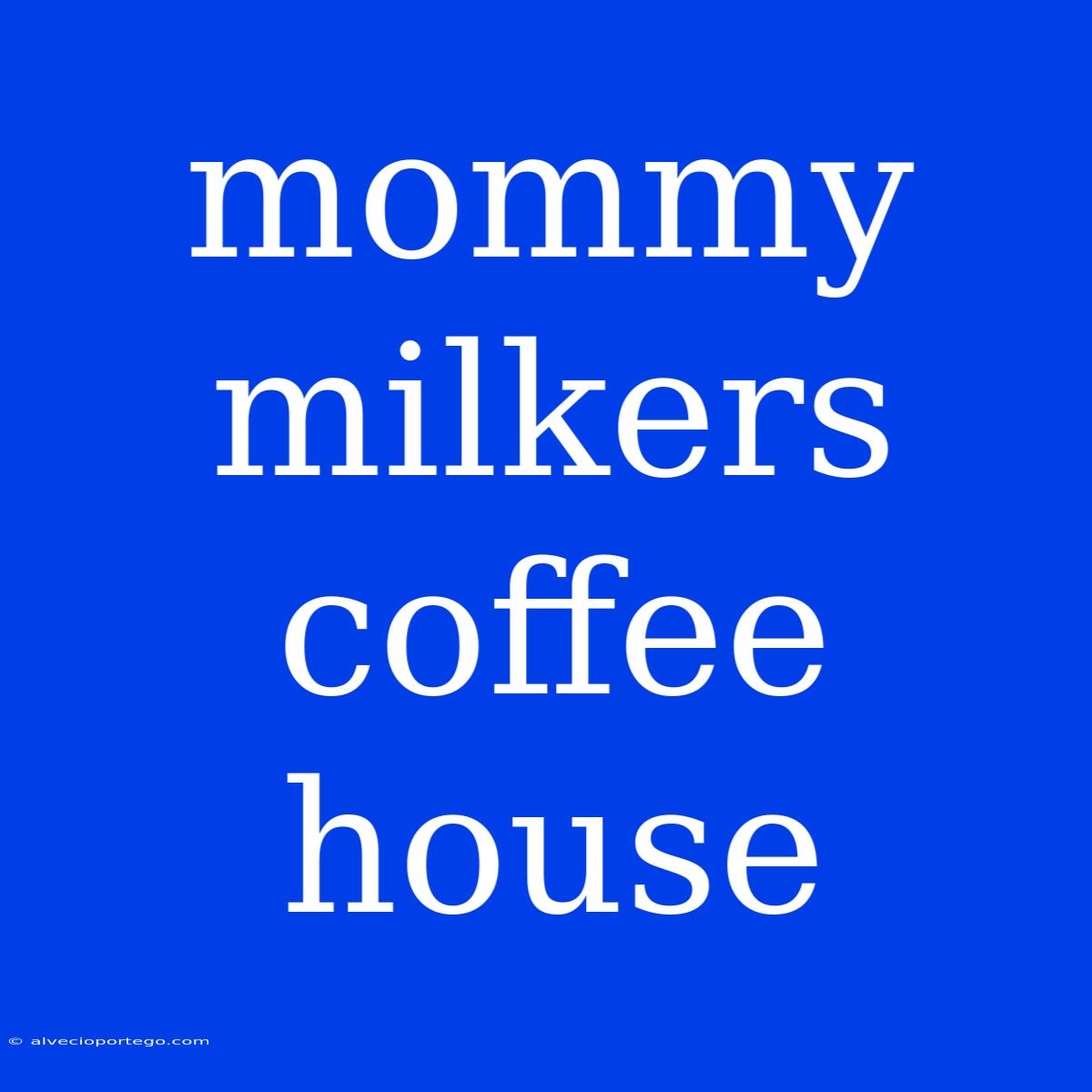 Mommy Milkers Coffee House