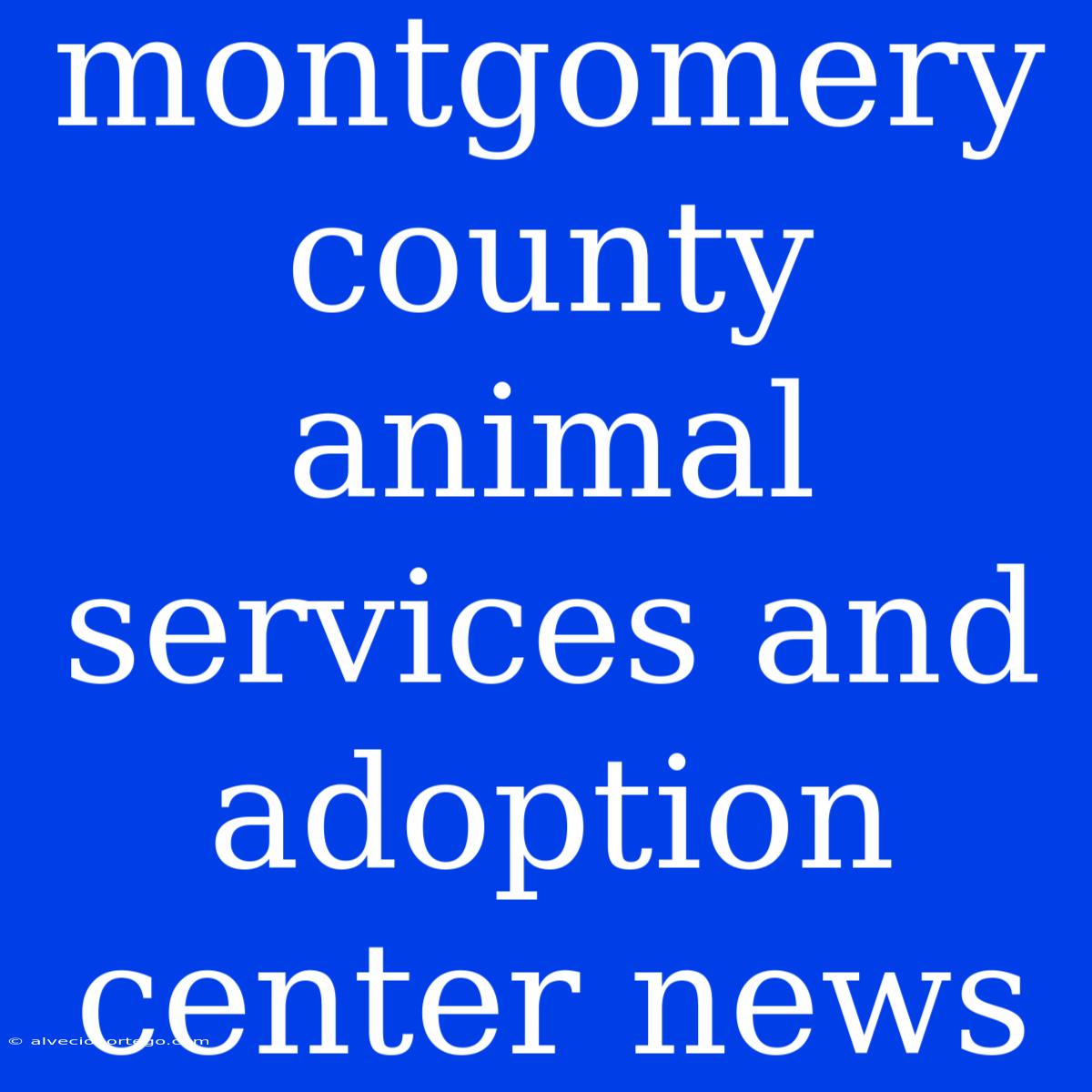 Montgomery County Animal Services And Adoption Center News