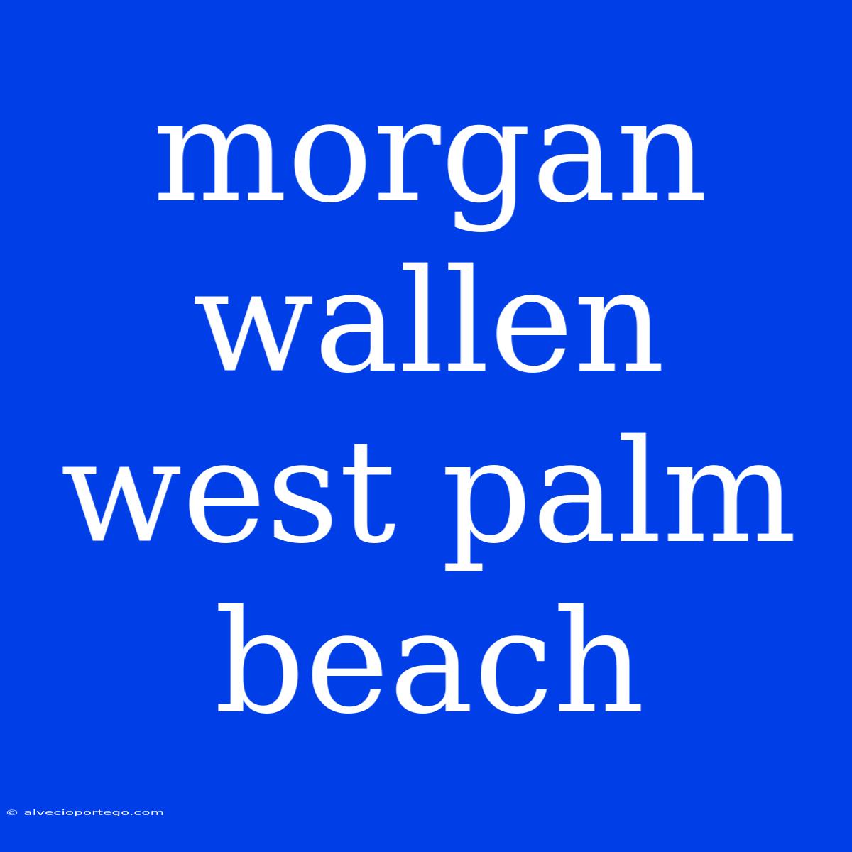 Morgan Wallen West Palm Beach