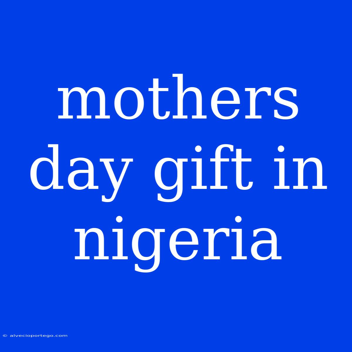 Mothers Day Gift In Nigeria