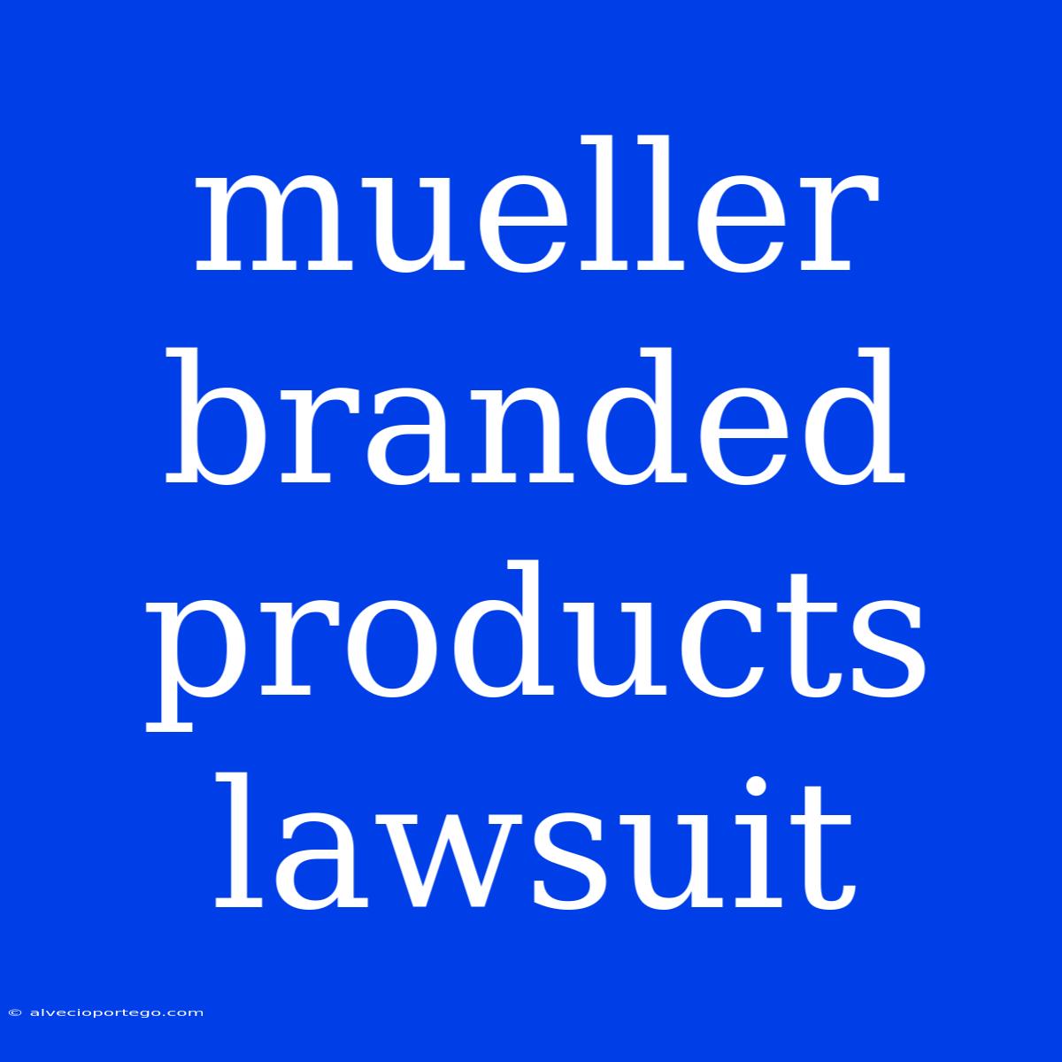 Mueller Branded Products Lawsuit