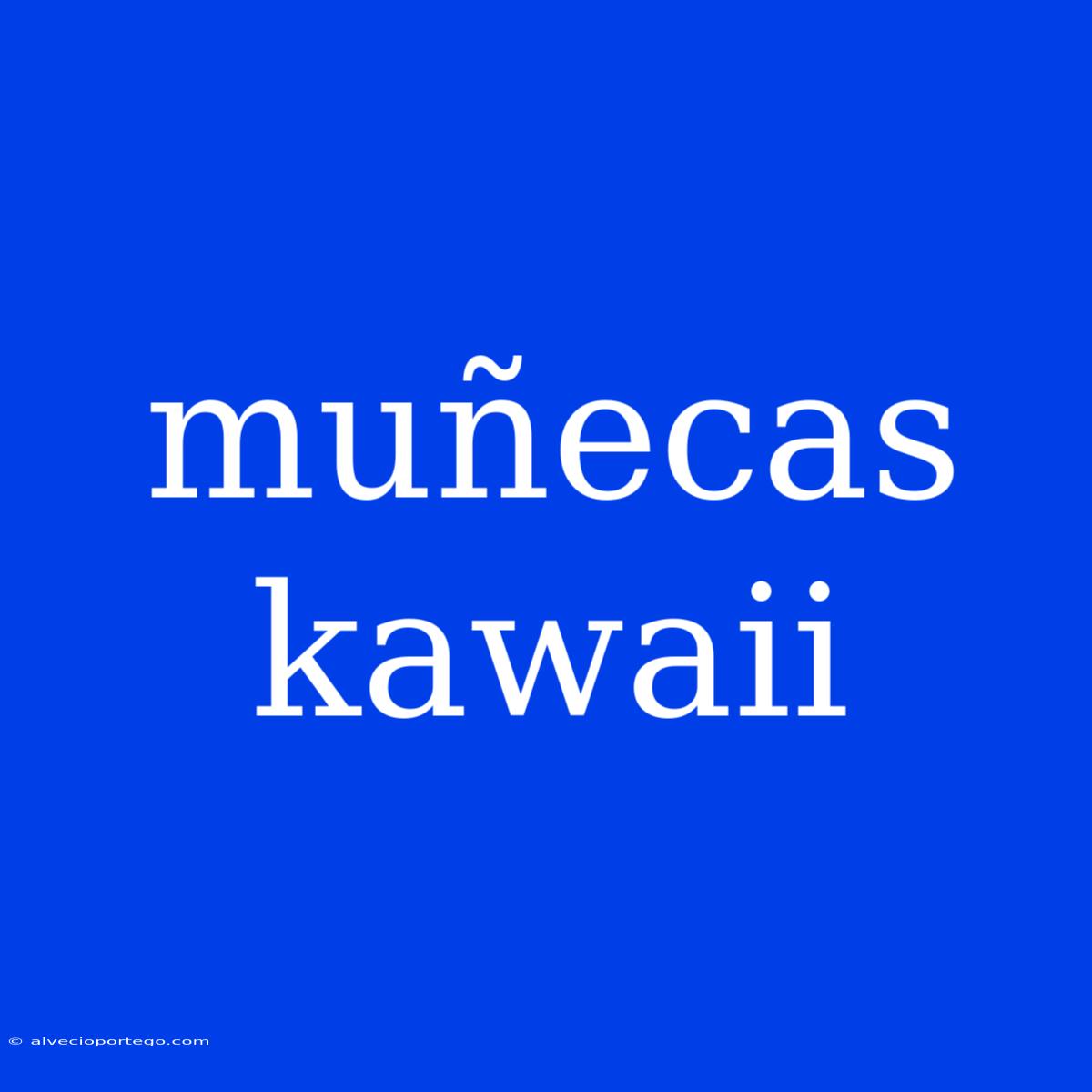 Muñecas Kawaii