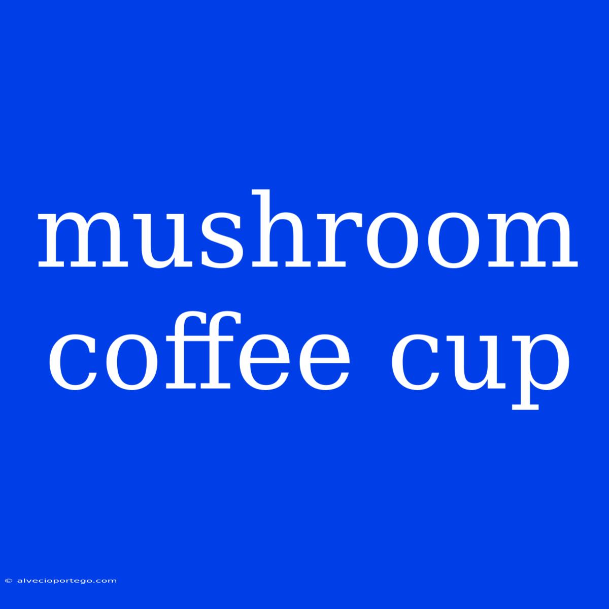 Mushroom Coffee Cup