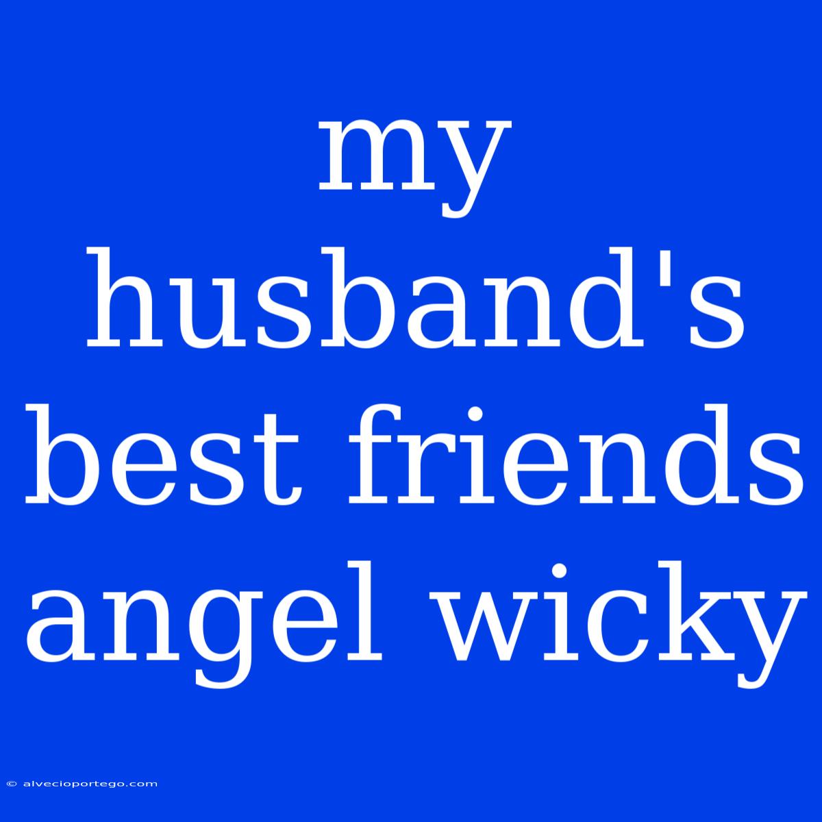 My Husband's Best Friends Angel Wicky