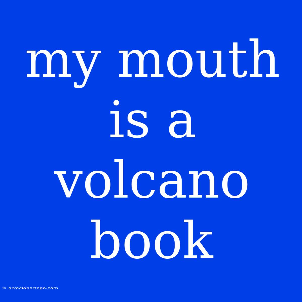 My Mouth Is A Volcano Book