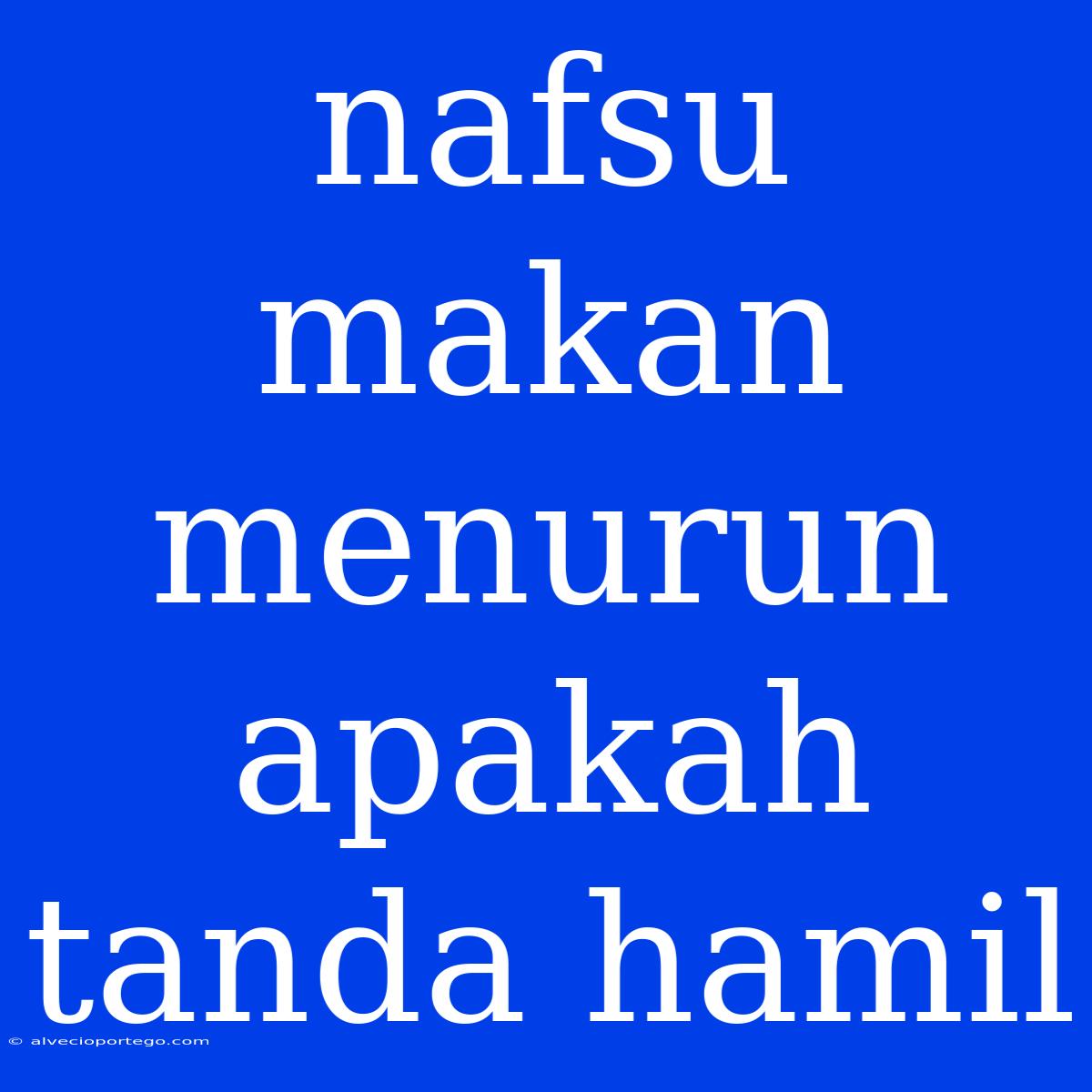 Nafsu Makan Menurun Apakah Tanda Hamil