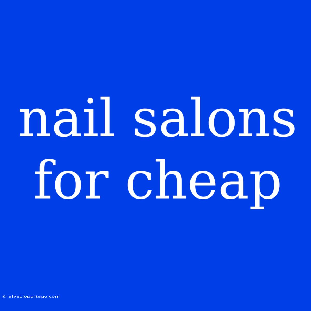 Nail Salons For Cheap