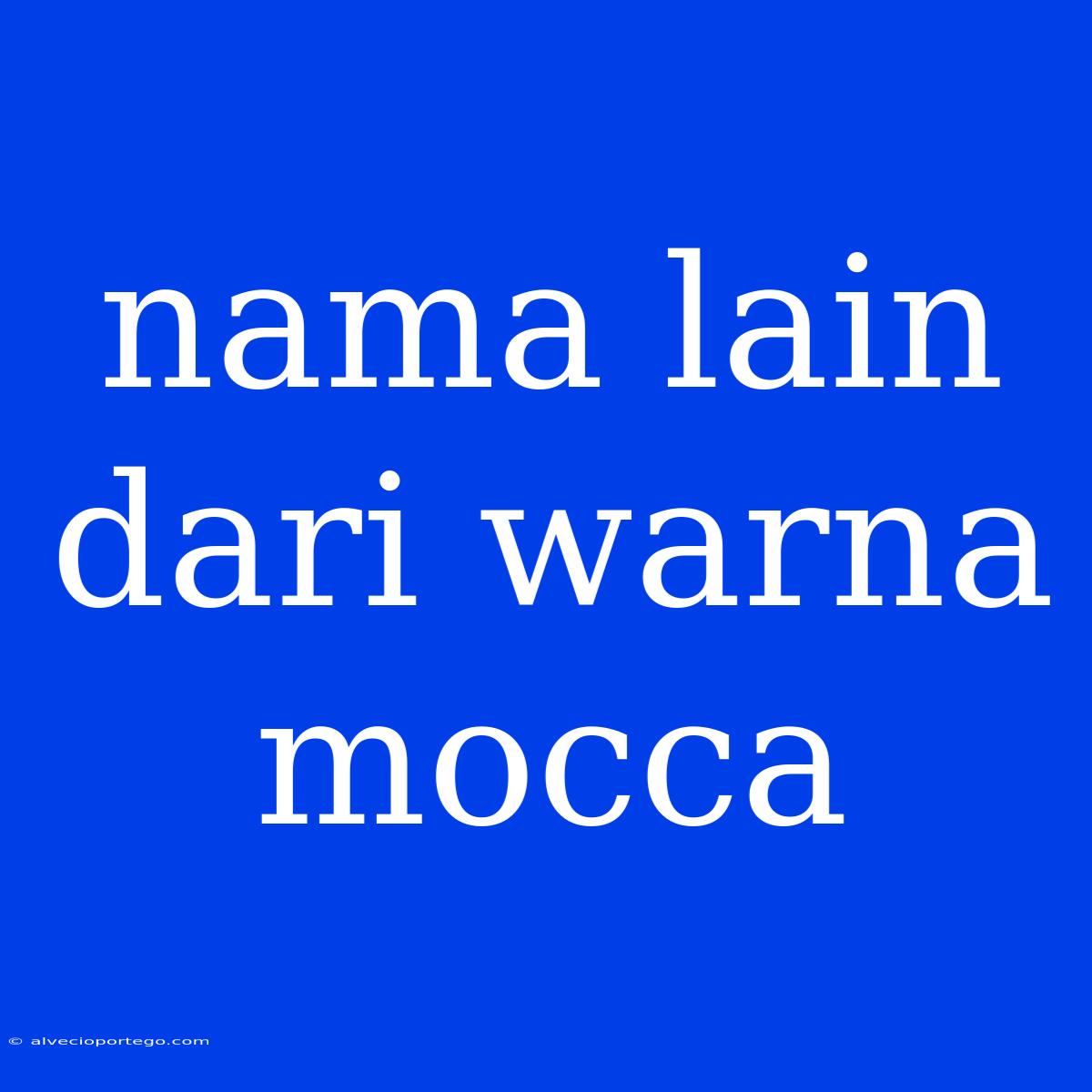 Nama Lain Dari Warna Mocca