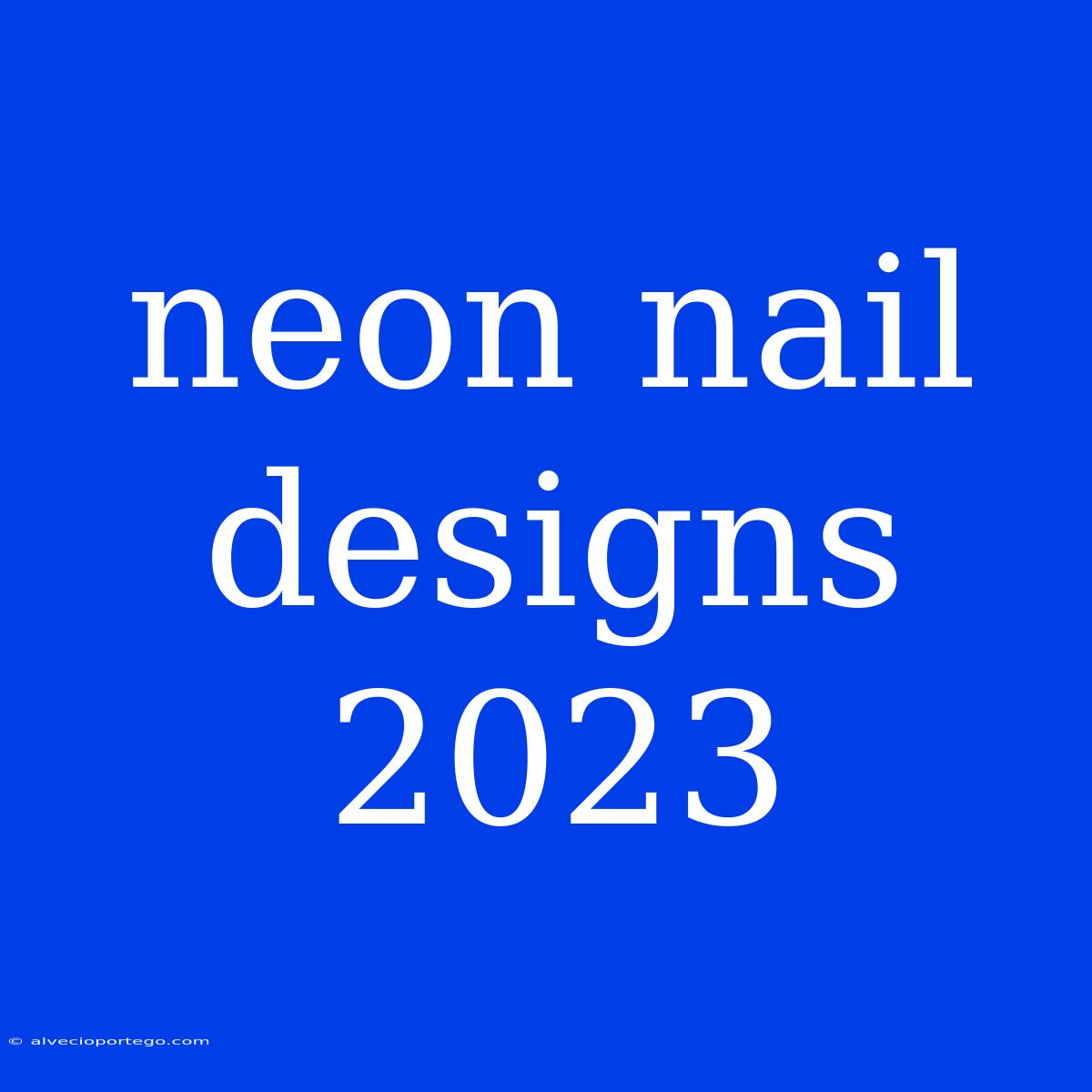 Neon Nail Designs 2023