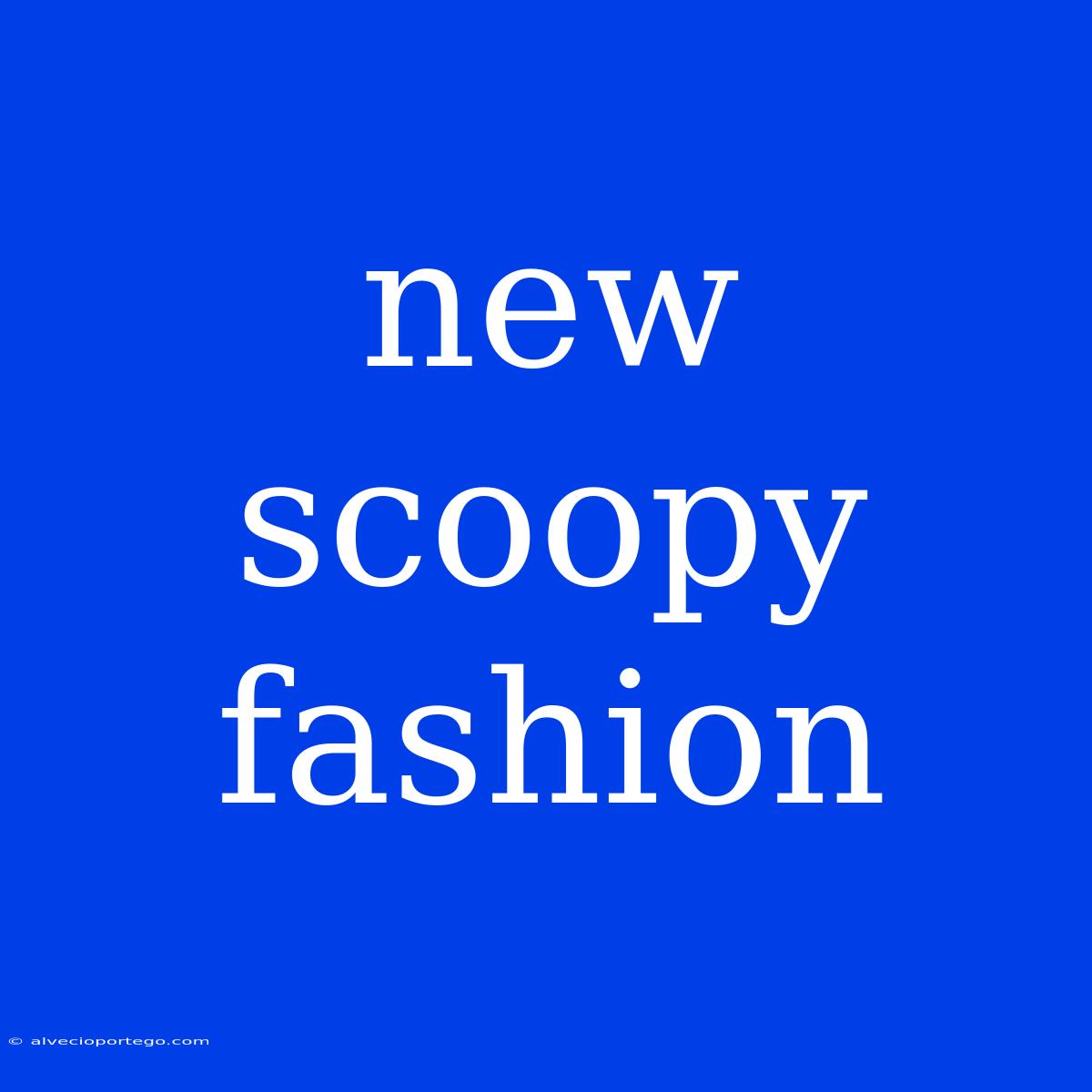 New Scoopy Fashion