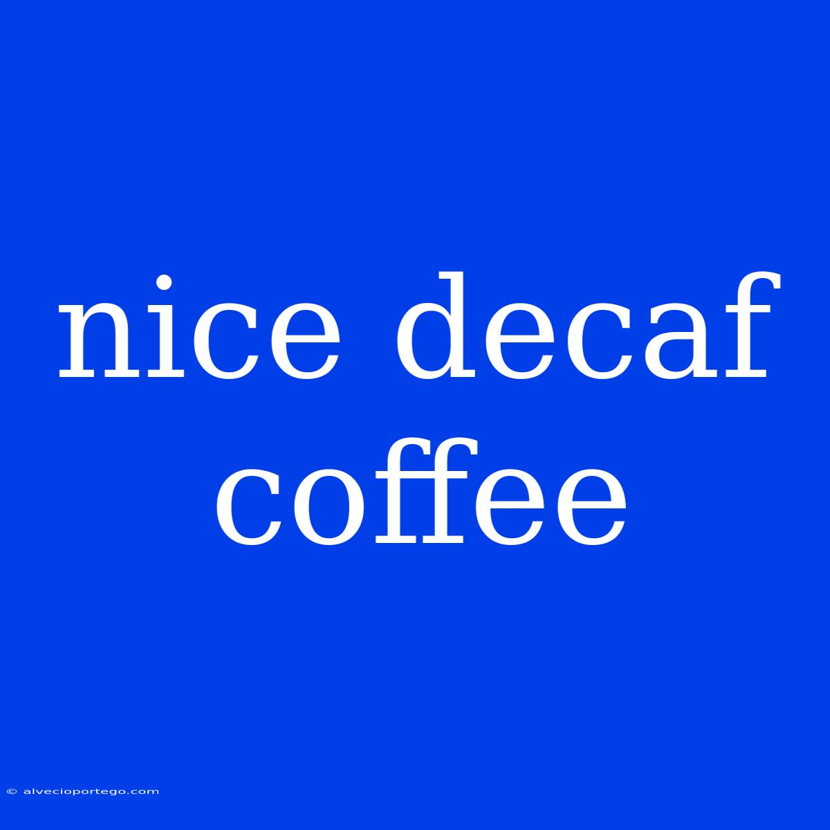 Nice Decaf Coffee