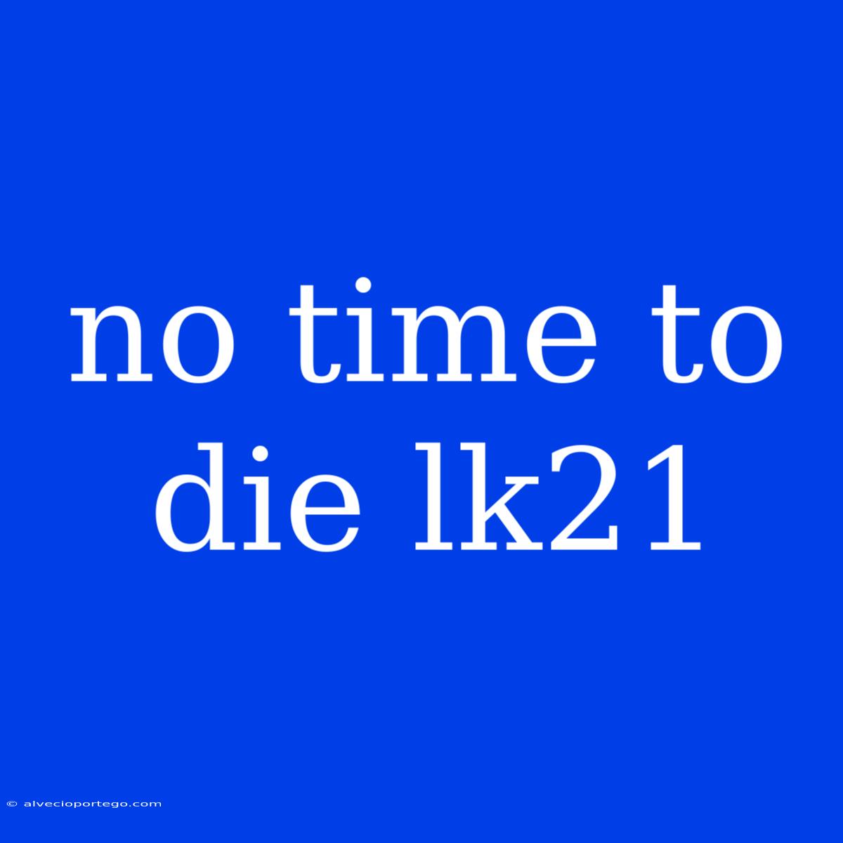 No Time To Die Lk21