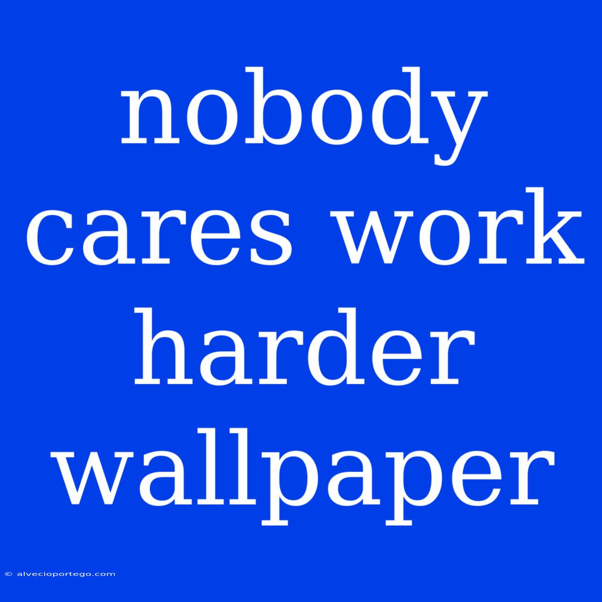 Nobody Cares Work Harder Wallpaper