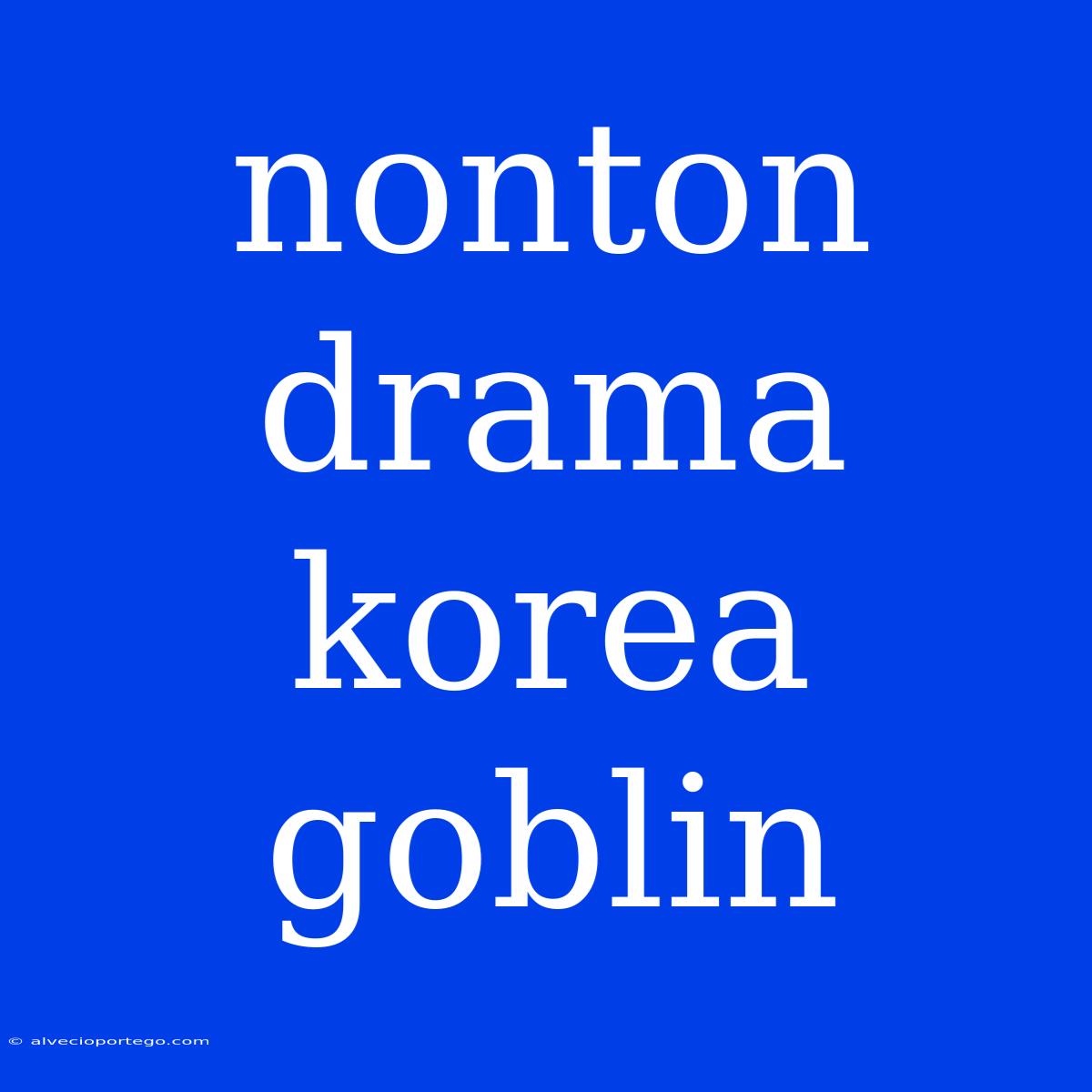 Nonton Drama Korea Goblin