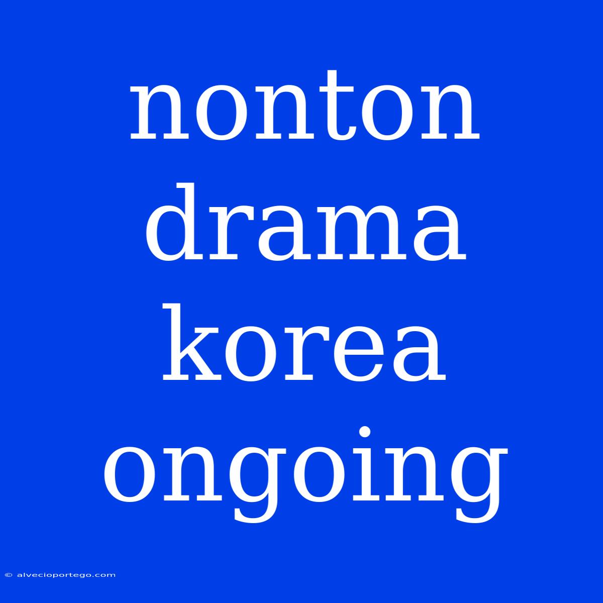 Nonton Drama Korea Ongoing