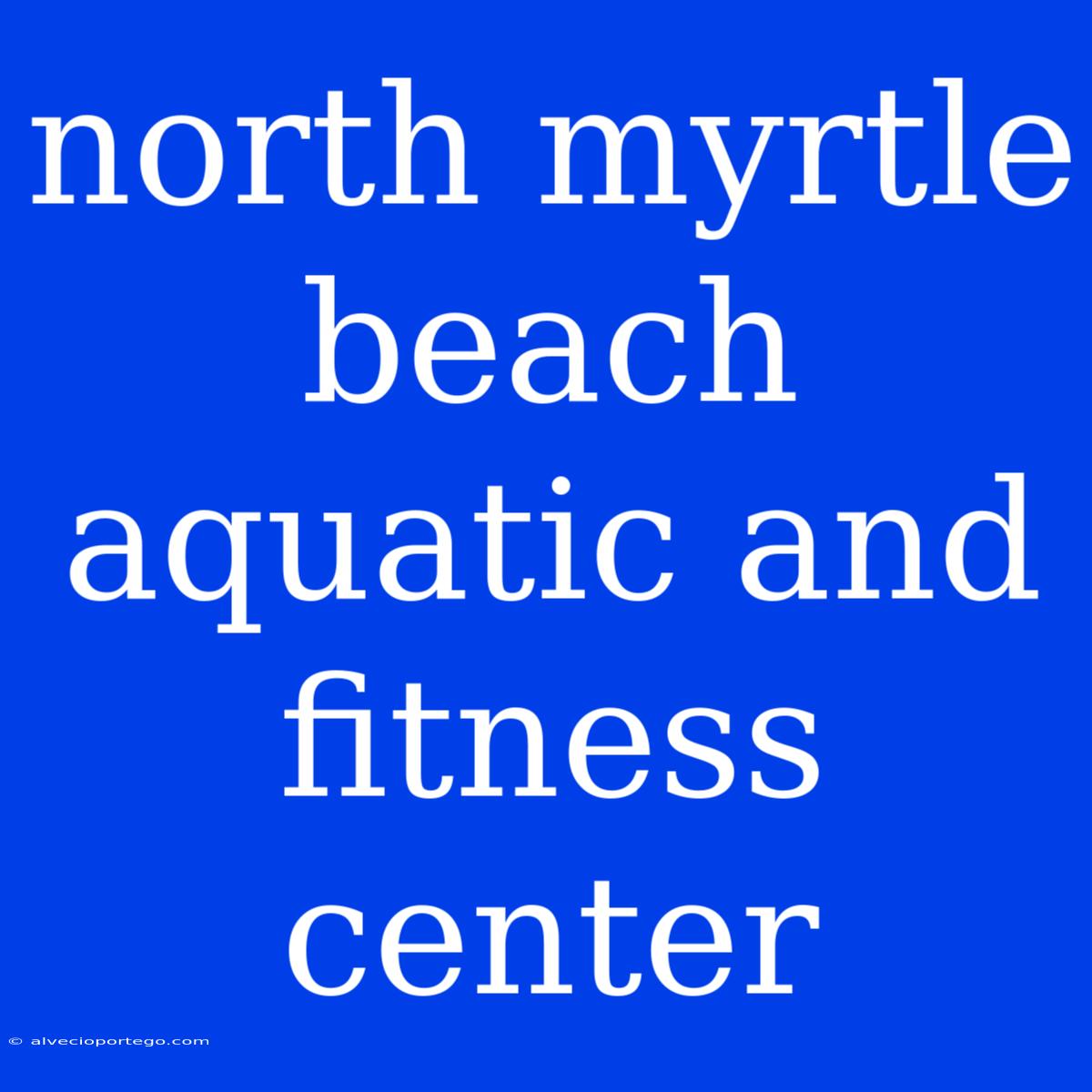 North Myrtle Beach Aquatic And Fitness Center