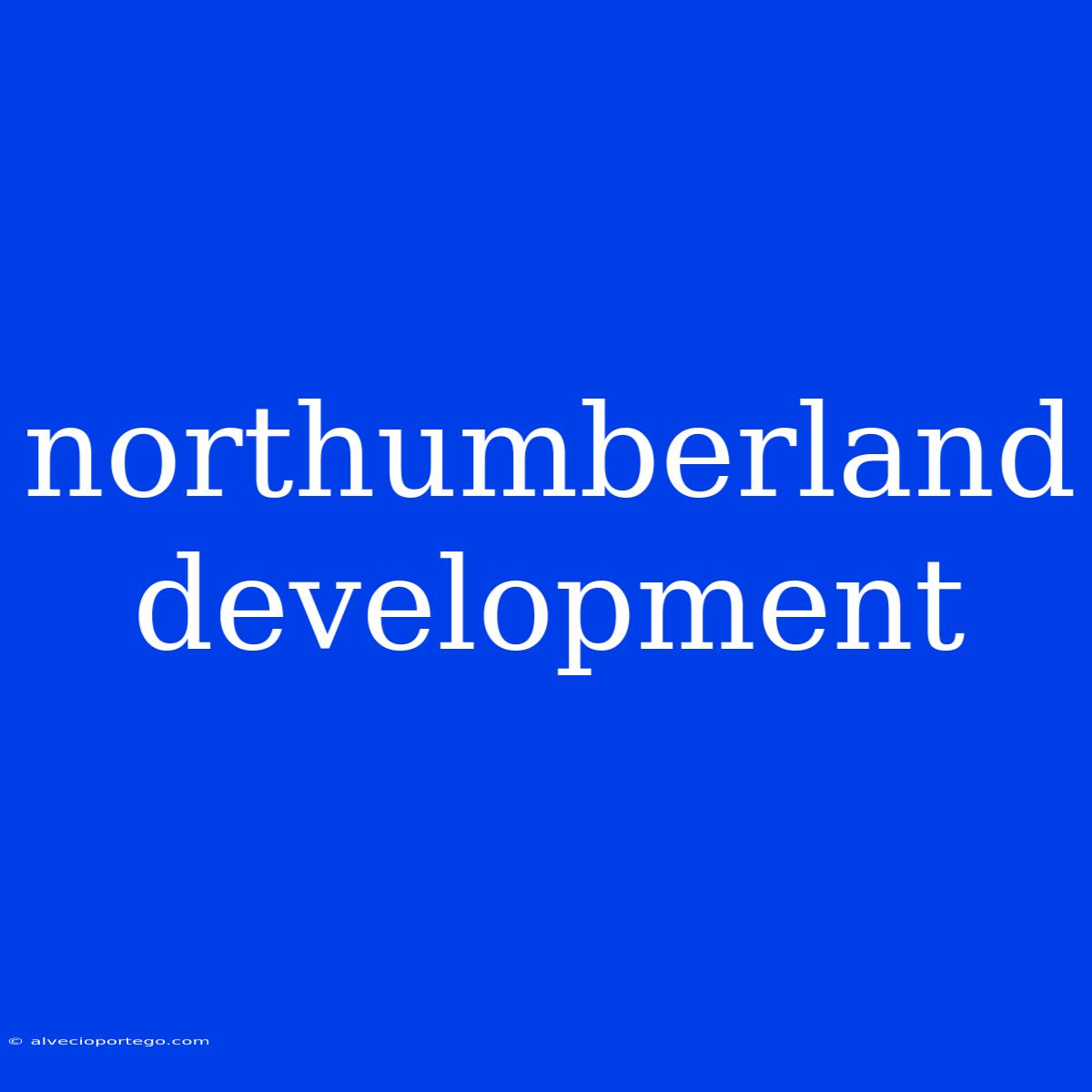 Northumberland Development