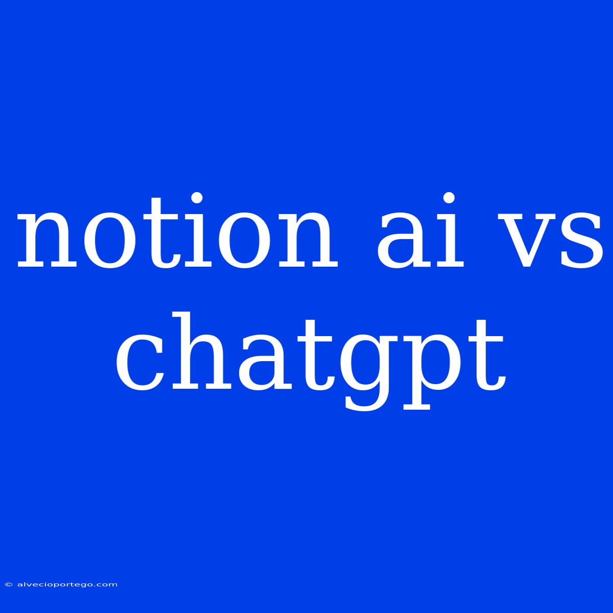 Notion Ai Vs Chatgpt