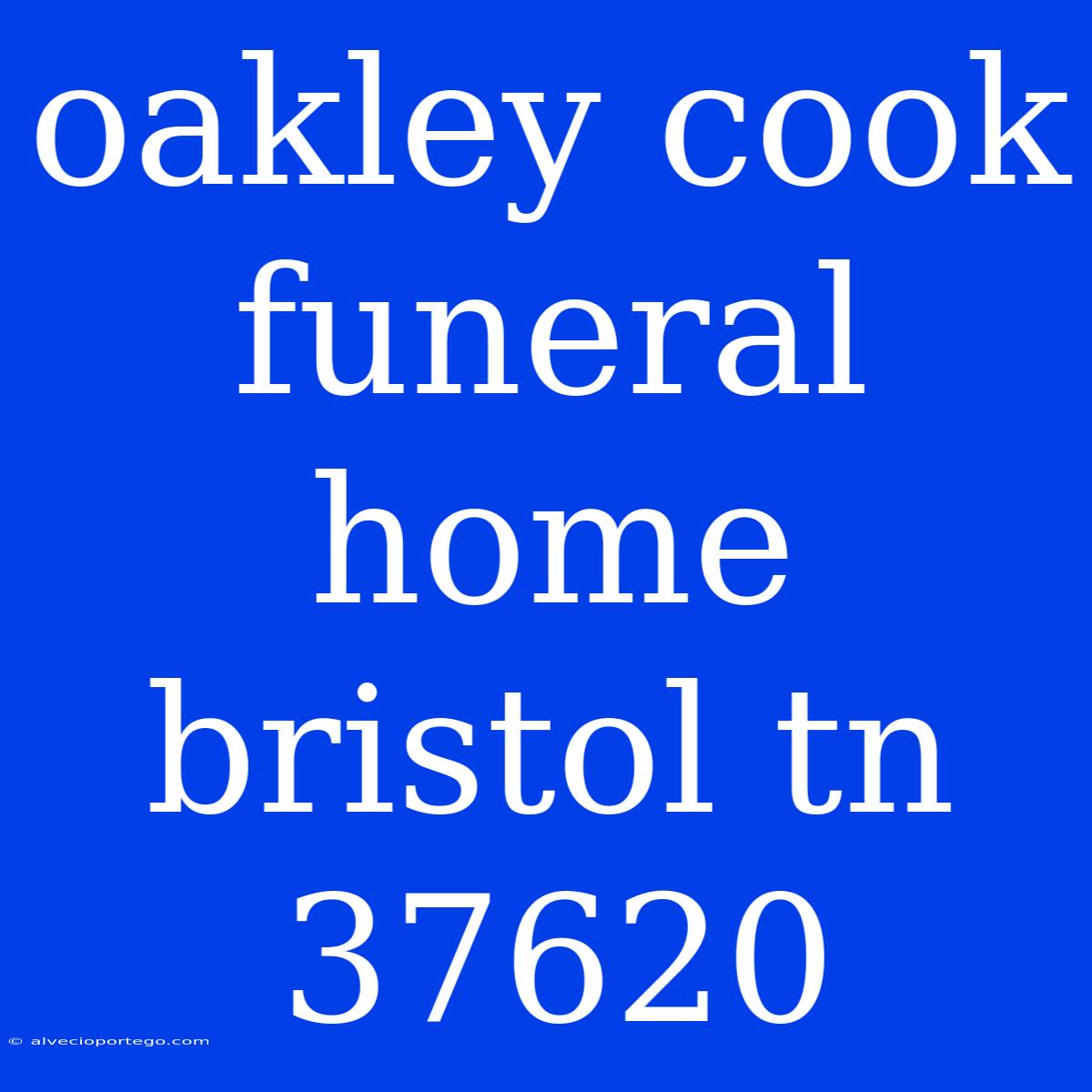 Oakley Cook Funeral Home Bristol Tn 37620