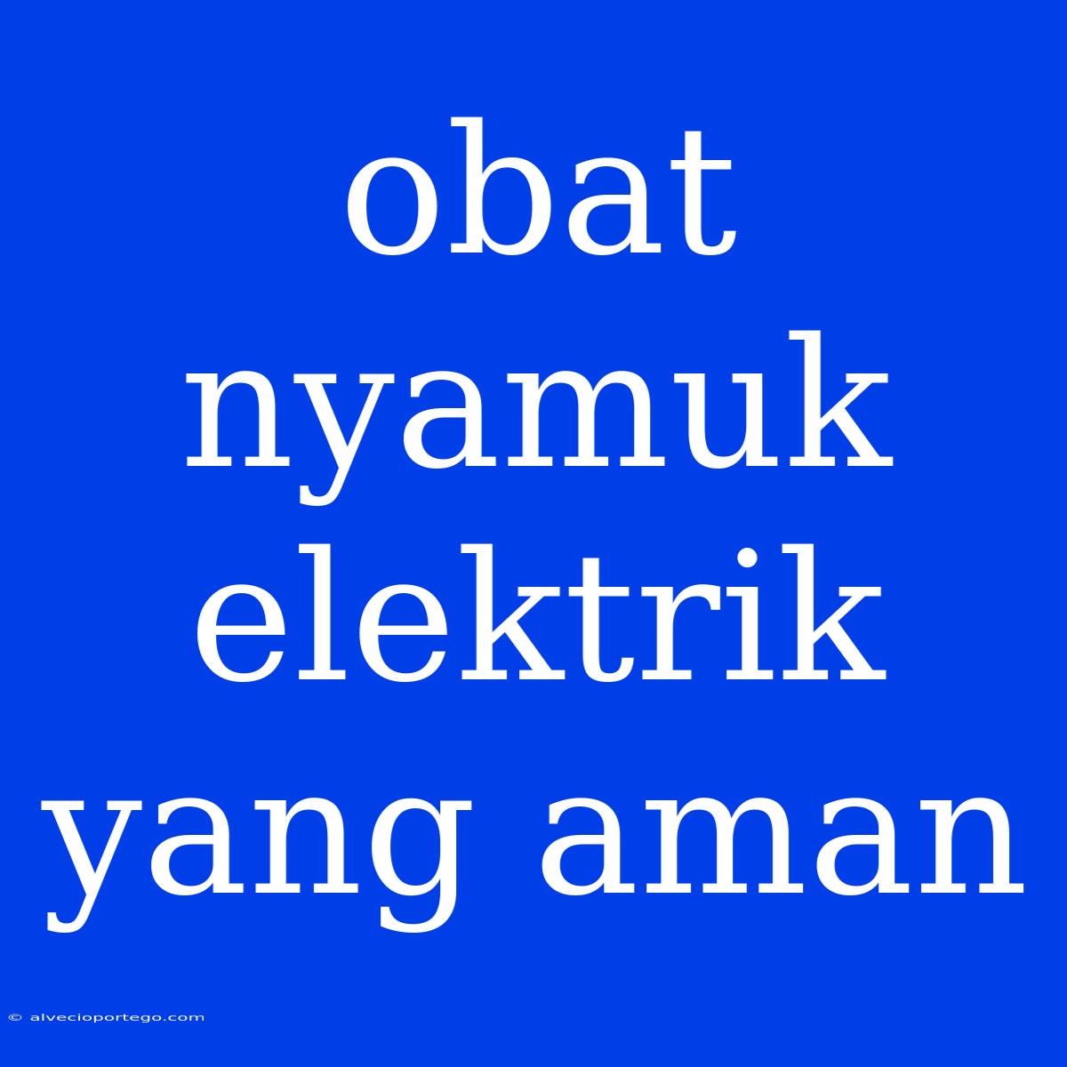 Obat Nyamuk Elektrik Yang Aman