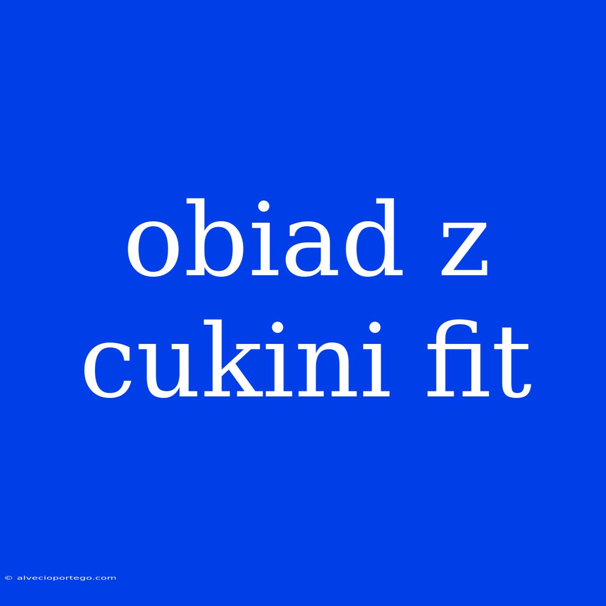 Obiad Z Cukini Fit