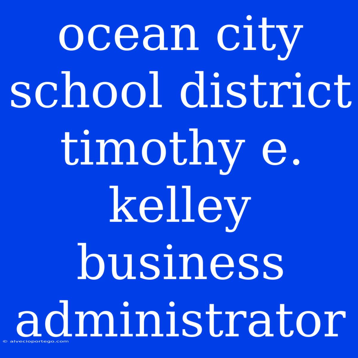 Ocean City School District Timothy E. Kelley Business Administrator