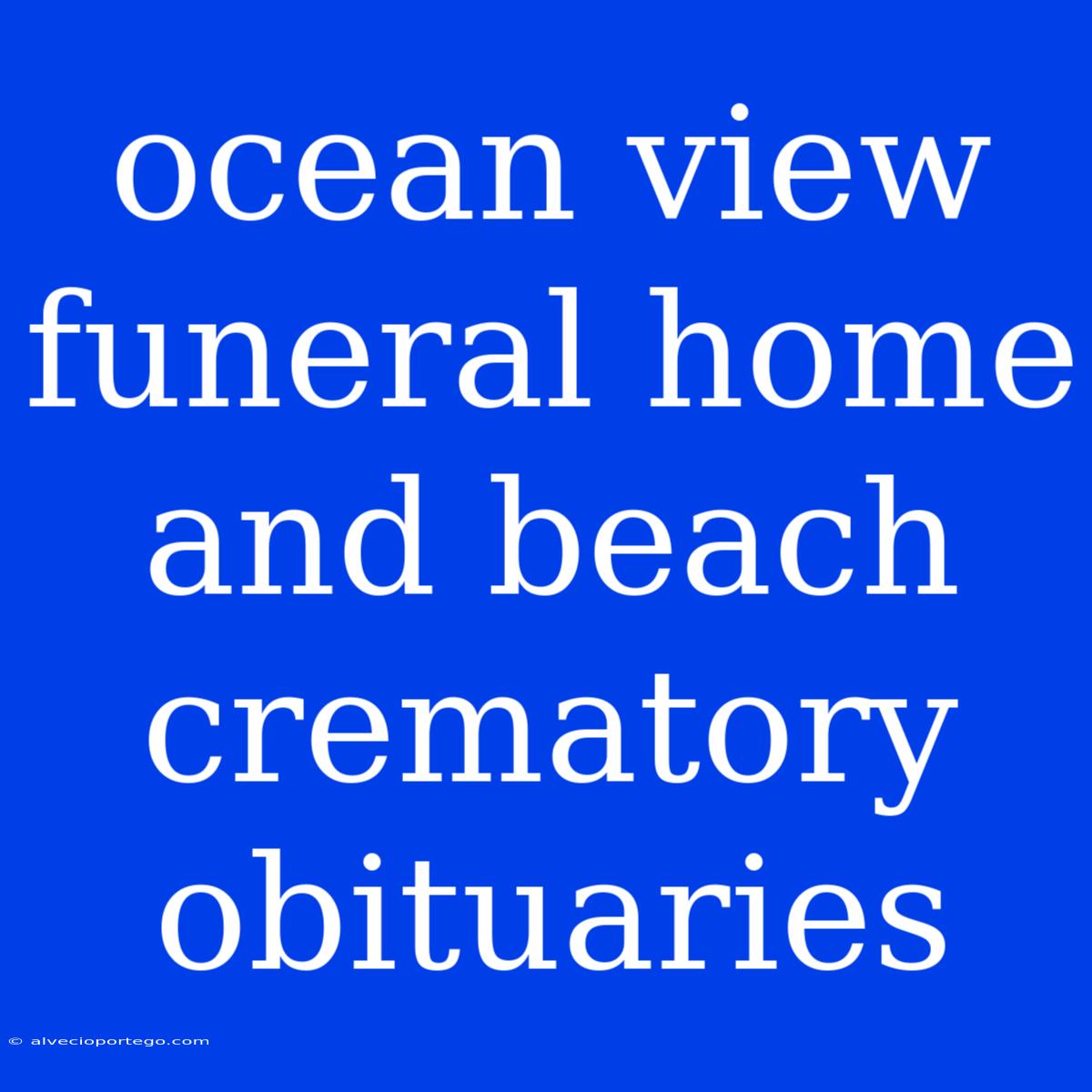 Ocean View Funeral Home And Beach Crematory Obituaries