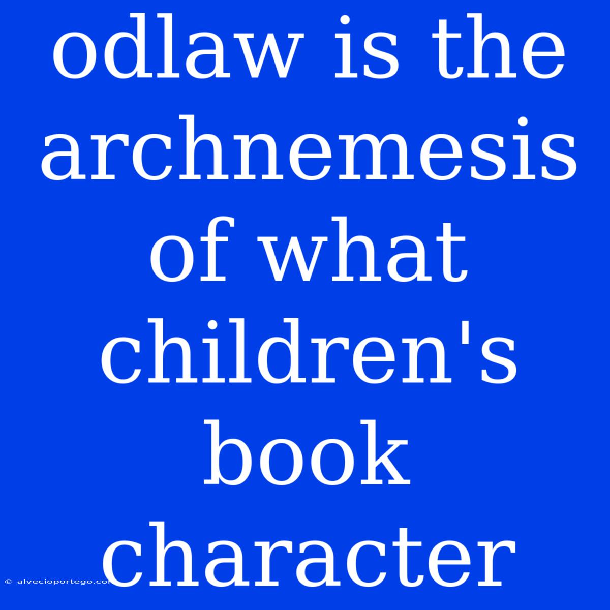 Odlaw Is The Archnemesis Of What Children's Book Character