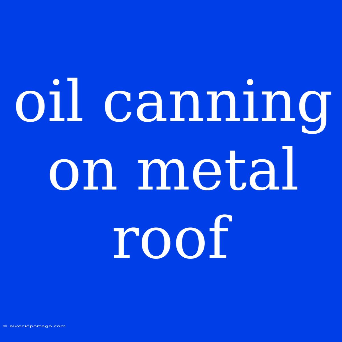 Oil Canning On Metal Roof