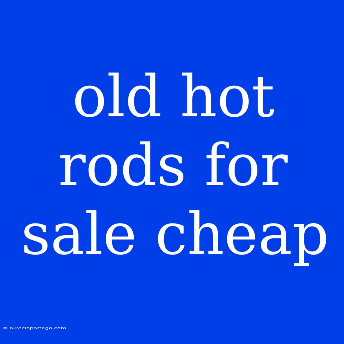 Old Hot Rods For Sale Cheap