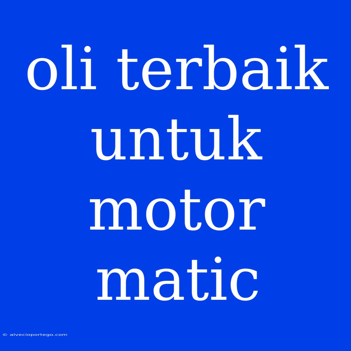 Oli Terbaik Untuk Motor Matic