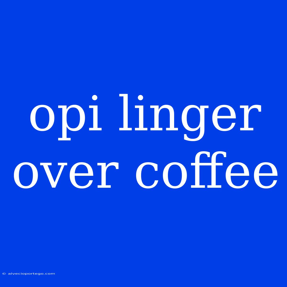 Opi Linger Over Coffee