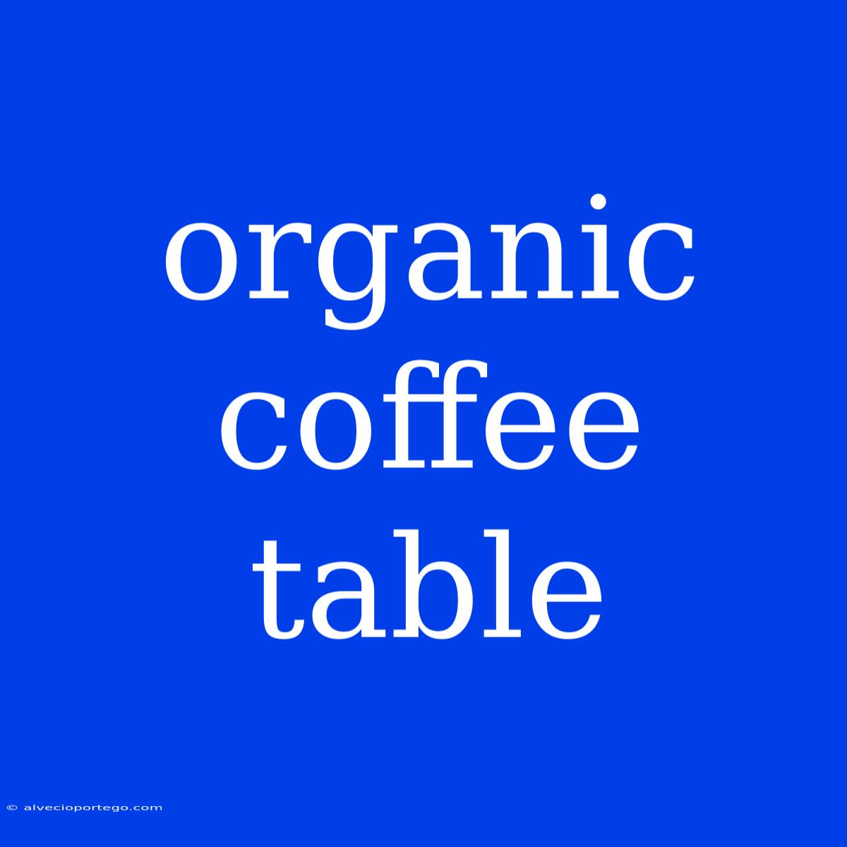 Organic Coffee Table