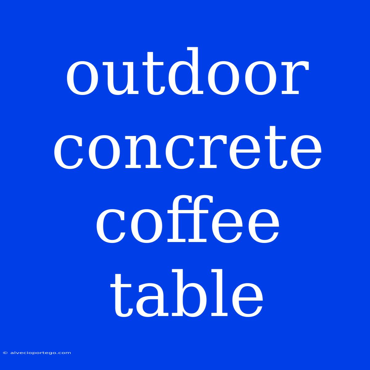 Outdoor Concrete Coffee Table